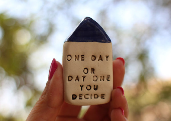 One day or day one, you decide Inspirational quote Ceramic miniature house Motivational quotes