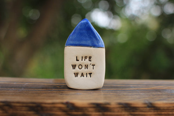 Miniature house Motivational quotes Inspirational quote Life won't wait
